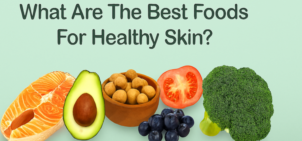 What Are The Best Foods For Healthy Skin?